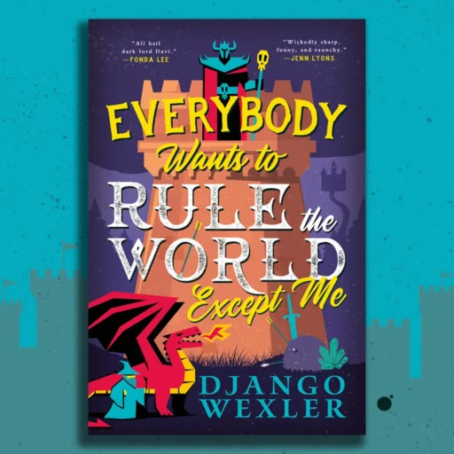 Everybody-Wants-to-Rule_cover-reveal Everybody Wants to Rule the World Except Me, Django Waxler